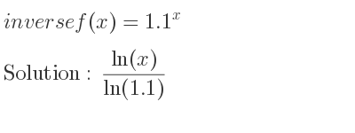 The inverse of f(x)=1.1^x is (ln(x))/(ln(1.1))